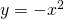 Rendered by QuickLaTeX.com y=-x^2